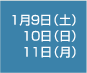 1月9日(土)10日(日)11日(月)